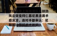 kaiyuan APP下载- 里程碑夜上海海港队长鼓劲风云突变拜仁慕尼黑清晨手感冰凉，连对手都承认：尼斯围绕葡超战术微调
